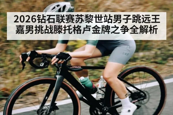 2026钻石联赛苏黎世站男子跳远王嘉男挑战滕托格卢金牌之争全解析